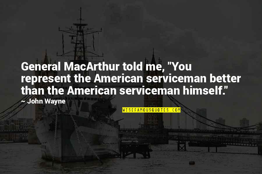 American General Quotes By John Wayne: General MacArthur told me, "You represent the American