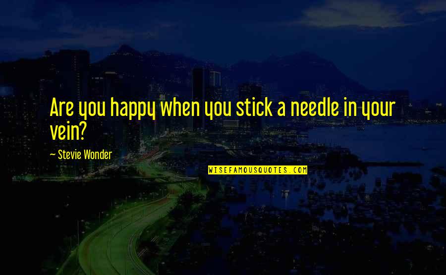 American General Quotes By Stevie Wonder: Are you happy when you stick a needle