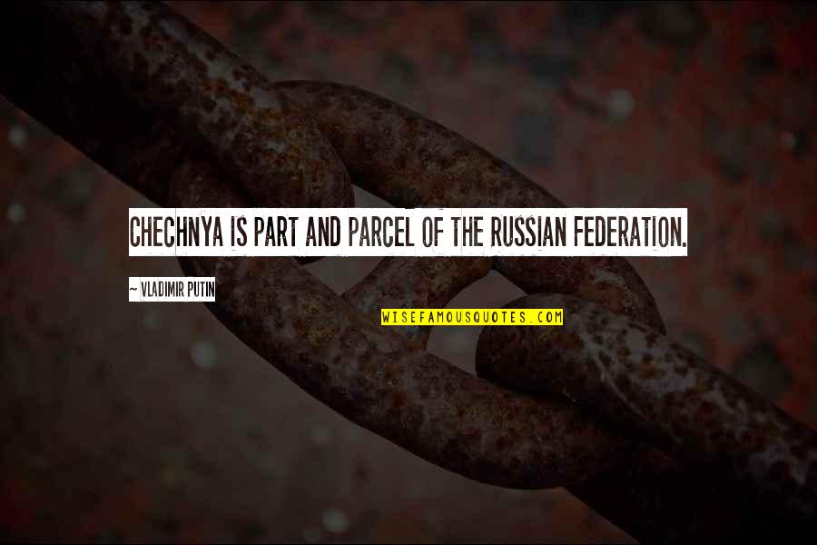 American General Quotes By Vladimir Putin: Chechnya is part and parcel of the Russian