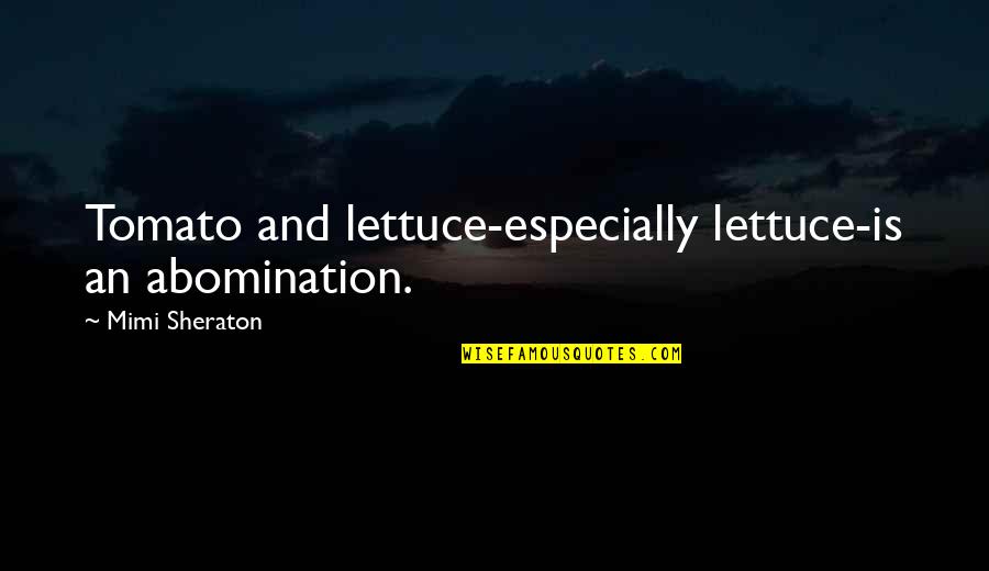 American Heart Association Quotes By Mimi Sheraton: Tomato and lettuce-especially lettuce-is an abomination.