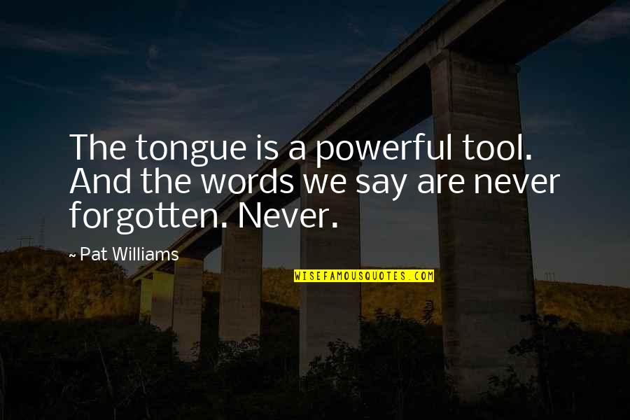 American Heart Association Quotes By Pat Williams: The tongue is a powerful tool. And the