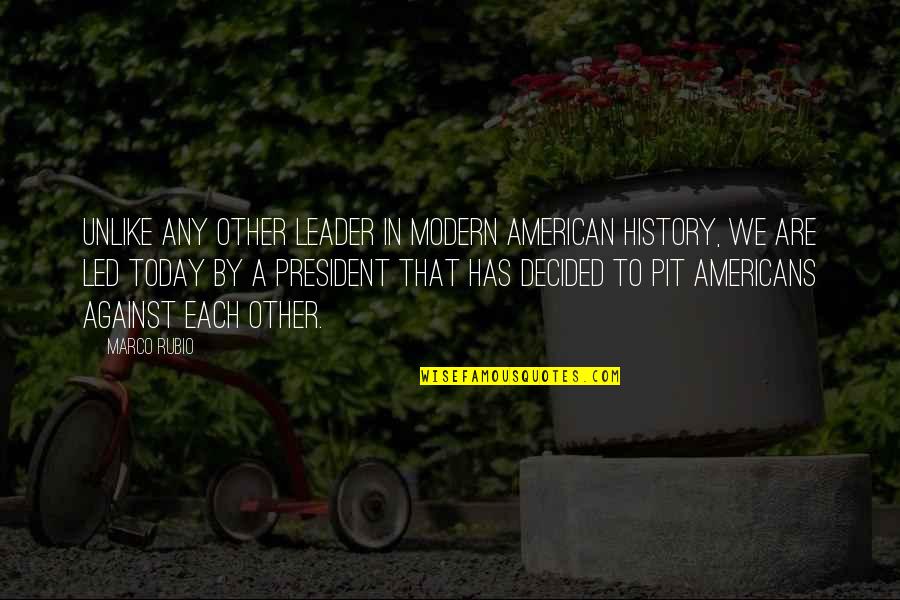 American Leader Quotes By Marco Rubio: Unlike any other leader in modern American history,