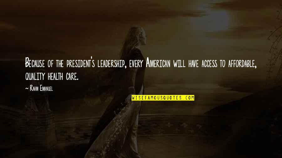 American Leadership Quotes By Rahm Emanuel: Because of the president's leadership, every American will