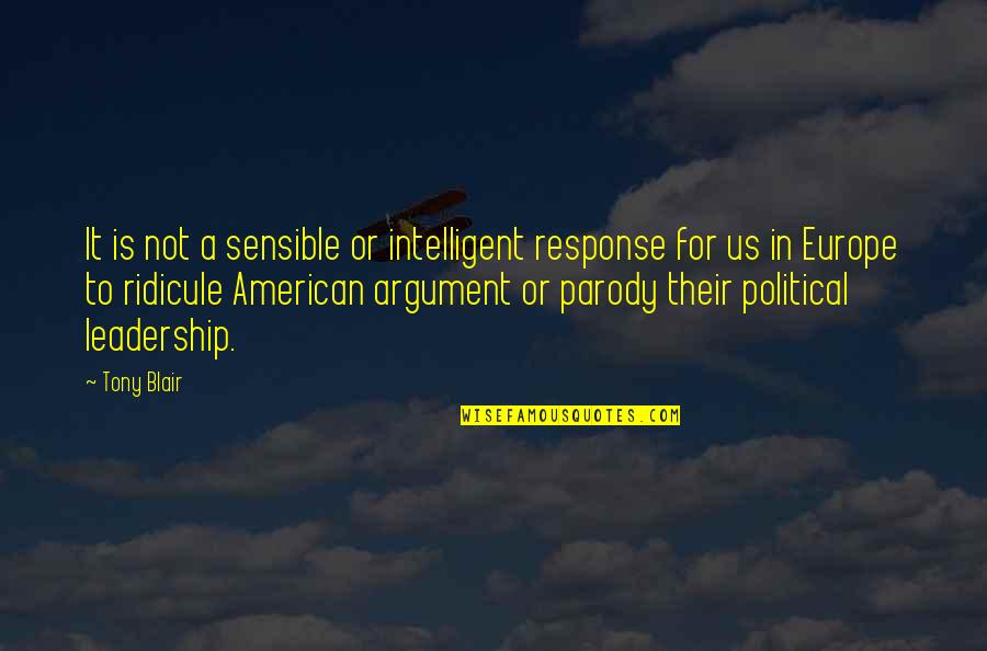 American Leadership Quotes By Tony Blair: It is not a sensible or intelligent response