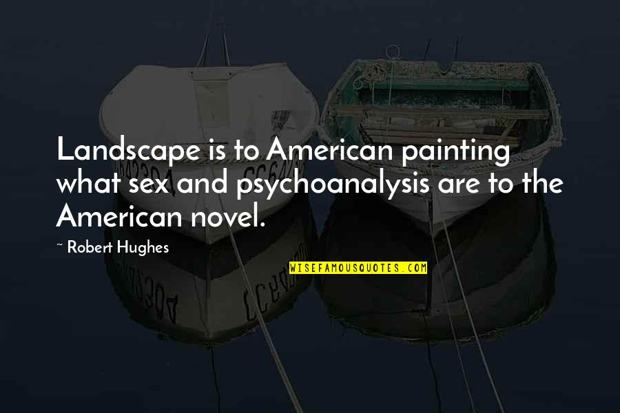 American Novel Quotes By Robert Hughes: Landscape is to American painting what sex and