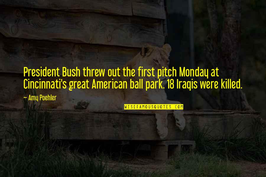 American President Quotes By Amy Poehler: President Bush threw out the first pitch Monday