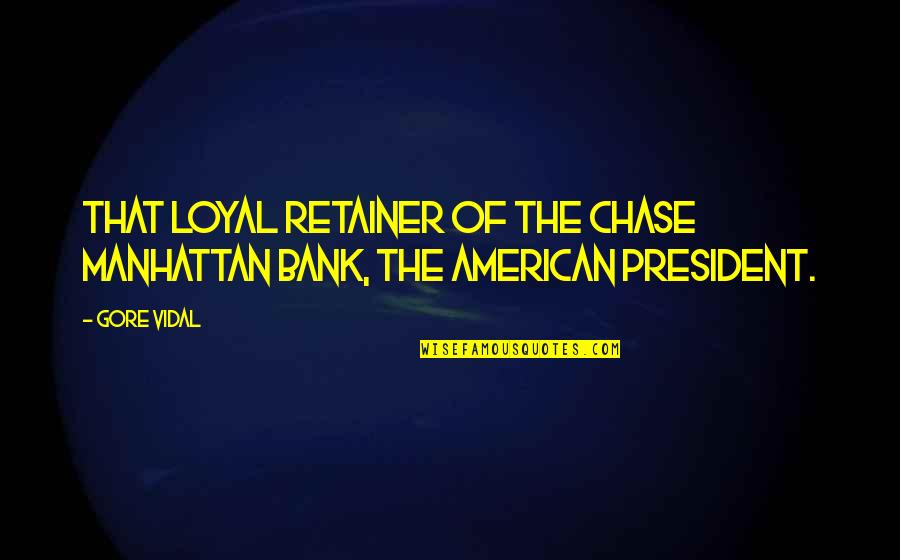 American President Quotes By Gore Vidal: That loyal retainer of the Chase Manhattan Bank,