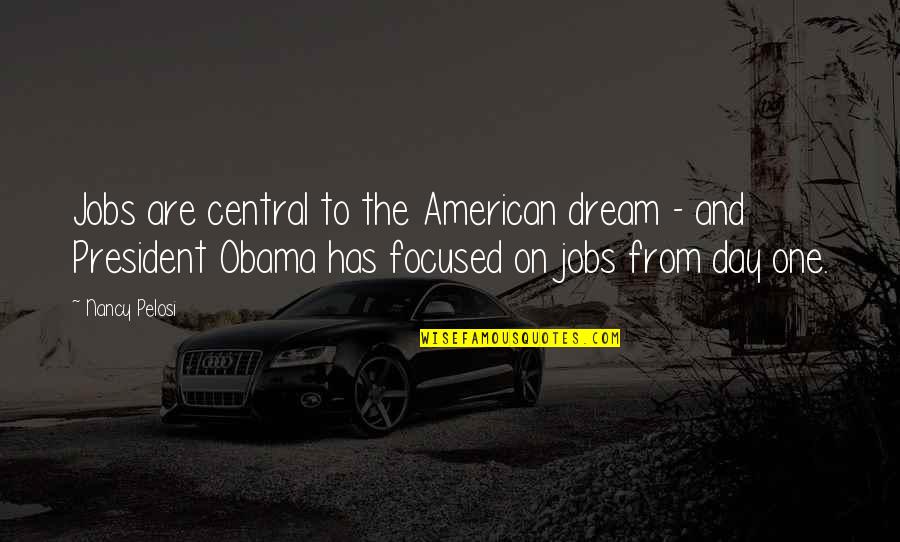 American President Quotes By Nancy Pelosi: Jobs are central to the American dream -