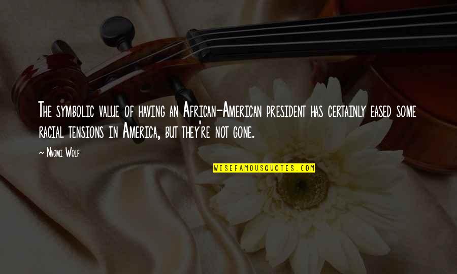American President Quotes By Naomi Wolf: The symbolic value of having an African-American president