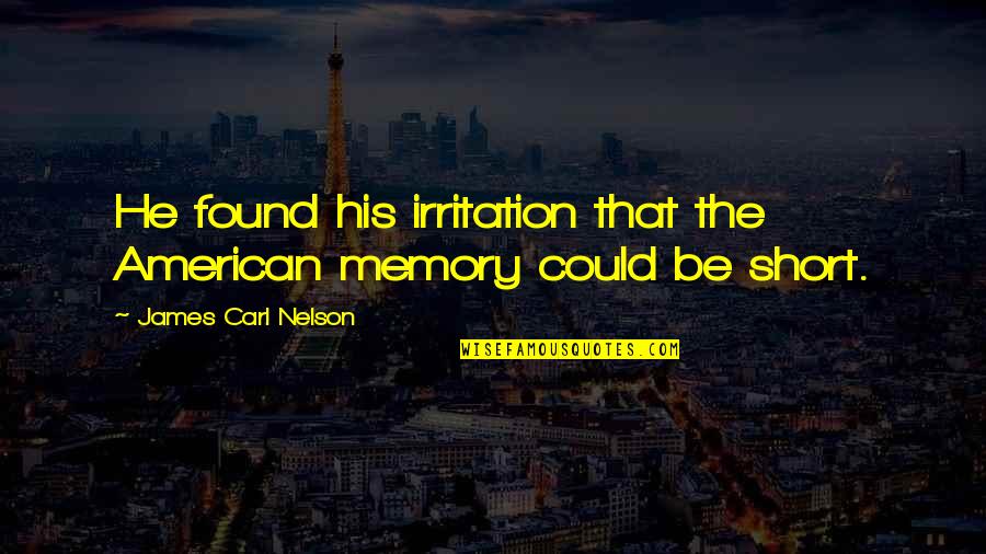 American Short Quotes By James Carl Nelson: He found his irritation that the American memory