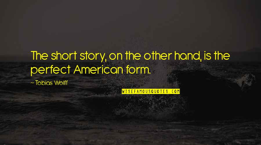 American Short Quotes By Tobias Wolff: The short story, on the other hand, is