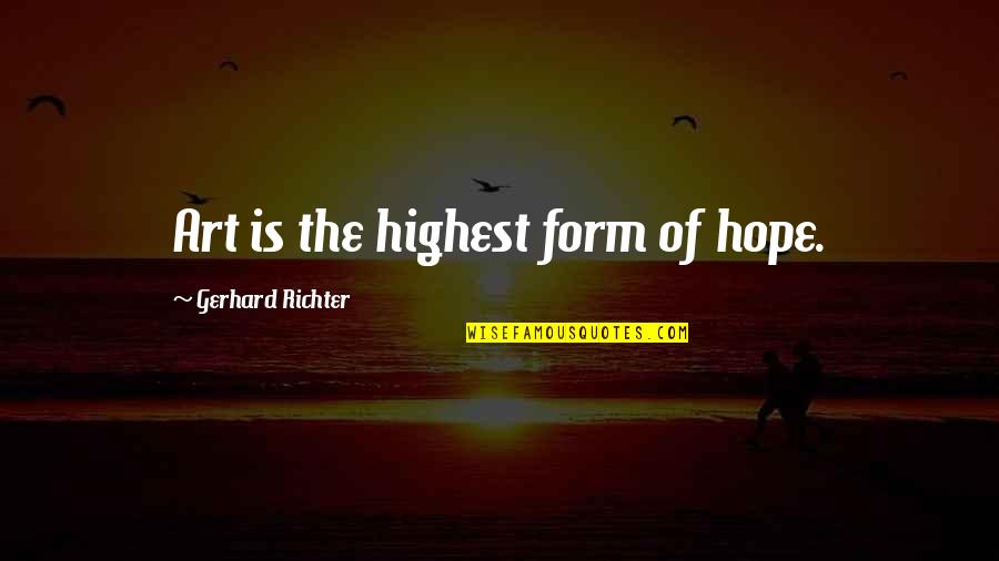 American Superiority Quotes By Gerhard Richter: Art is the highest form of hope.