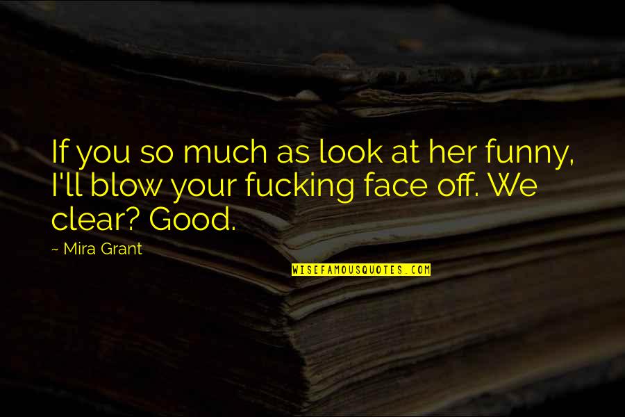 American Tragedies Quotes By Mira Grant: If you so much as look at her