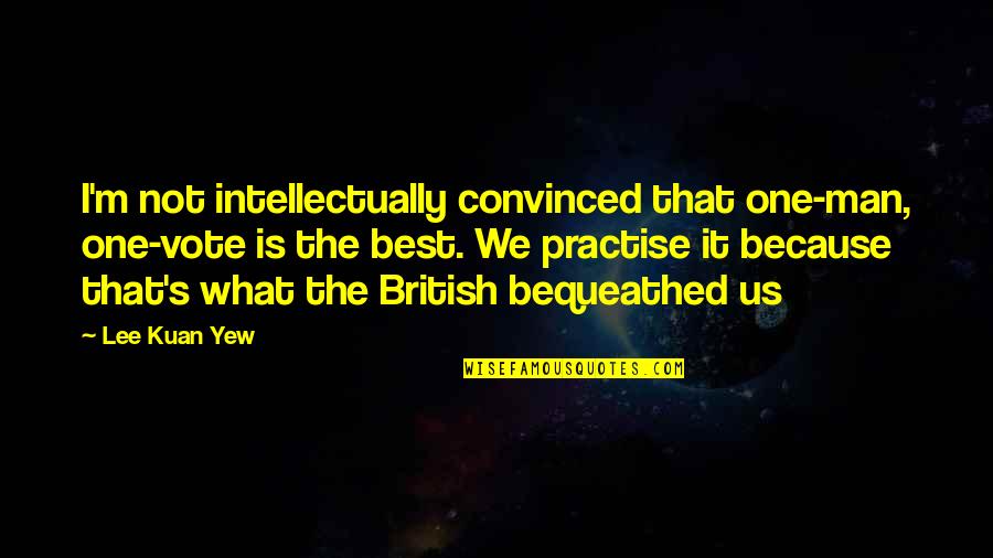 Americansitlines Quotes By Lee Kuan Yew: I'm not intellectually convinced that one-man, one-vote is