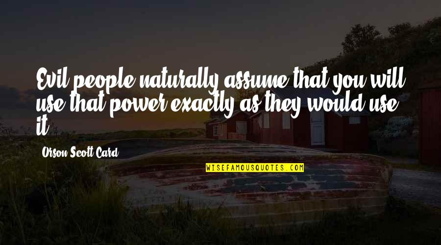 Americansitlines Quotes By Orson Scott Card: Evil people naturally assume that you will use