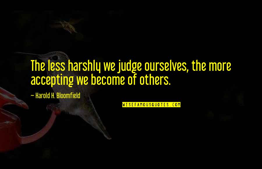 Amerine Eye Quotes By Harold H. Bloomfield: The less harshly we judge ourselves, the more