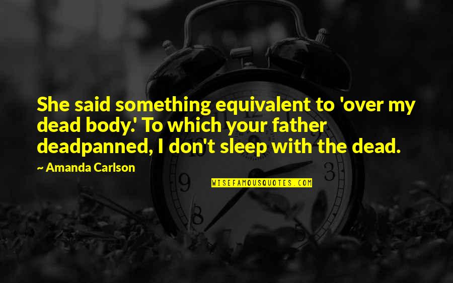 Amerisave Quote Quotes By Amanda Carlson: She said something equivalent to 'over my dead