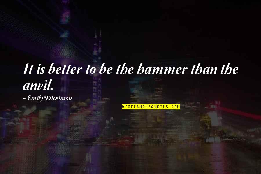 Amerisys Healthcare Quotes By Emily Dickinson: It is better to be the hammer than