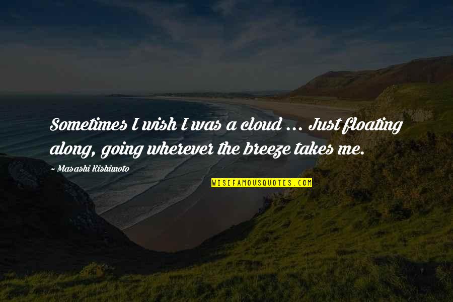 Amerland West Quotes By Masashi Kishimoto: Sometimes I wish I was a cloud ...