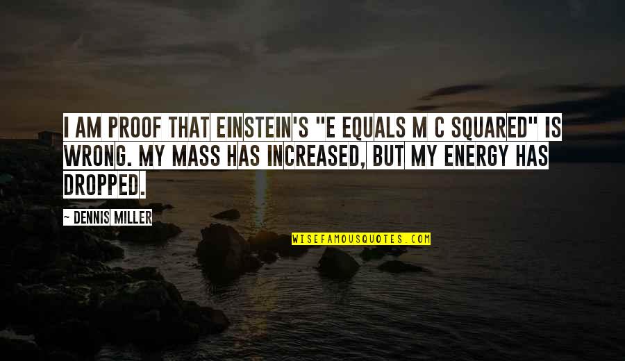 Amevenku Quotes By Dennis Miller: I am proof that Einstein's "e equals m