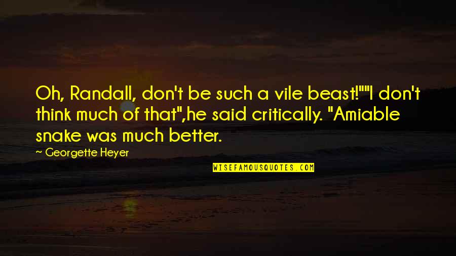 Amiable Snake Quotes By Georgette Heyer: Oh, Randall, don't be such a vile beast!""I