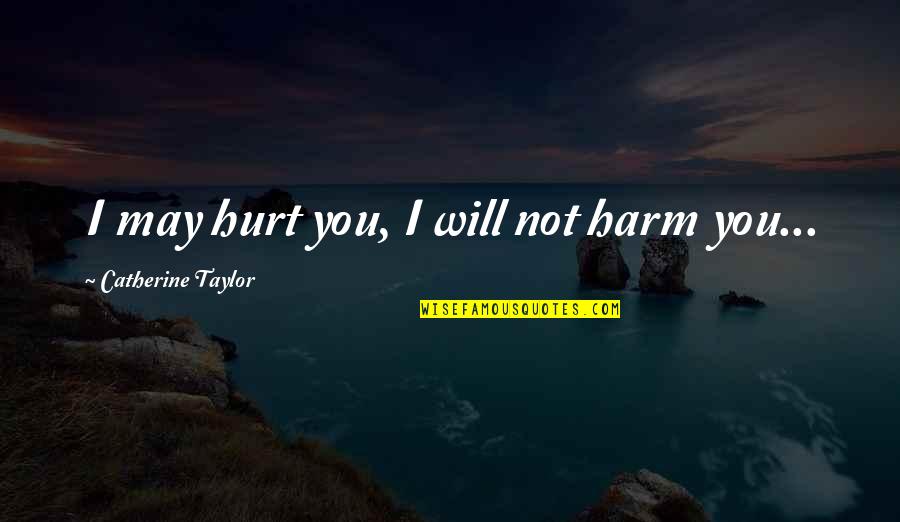 Amiandani Quotes By Catherine Taylor: I may hurt you, I will not harm