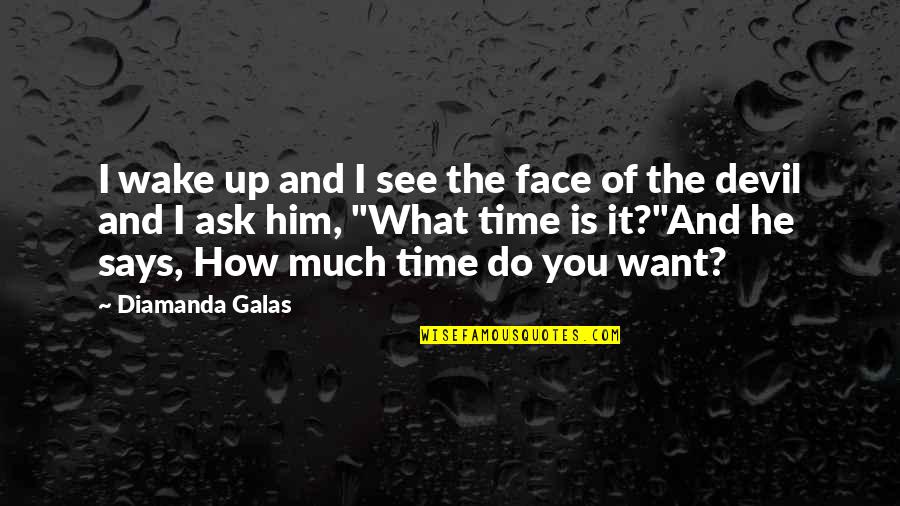 Amidships Midway Quotes By Diamanda Galas: I wake up and I see the face