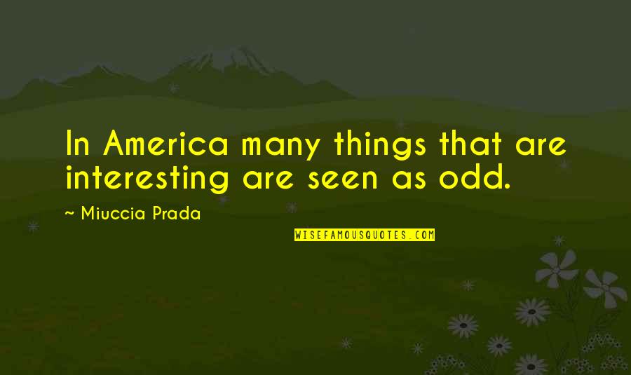 Amidships Midway Quotes By Miuccia Prada: In America many things that are interesting are