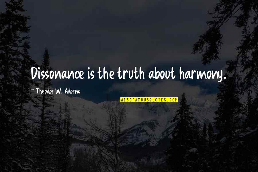 Amighettis On The Hill Quotes By Theodor W. Adorno: Dissonance is the truth about harmony.