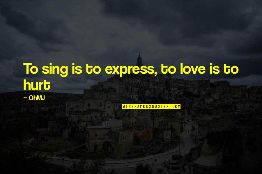 Amiguetti Quotes By OhMJ: To sing is to express, to love is