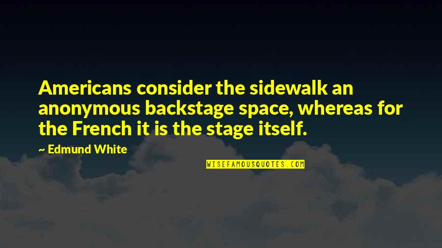 Amintiri Frumoase Quotes By Edmund White: Americans consider the sidewalk an anonymous backstage space,