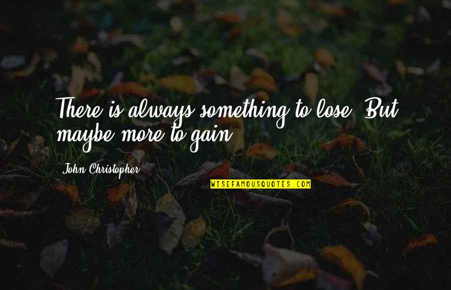 Amir Kabir Quotes By John Christopher: There is always something to lose. But maybe