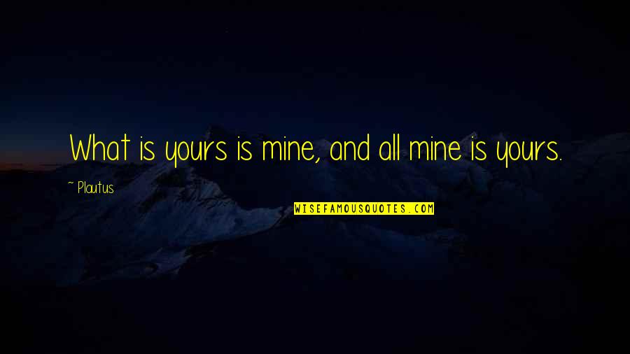 Amir Tsarfati Quotes By Plautus: What is yours is mine, and all mine