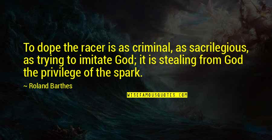 Amirouche Ighounem Quotes By Roland Barthes: To dope the racer is as criminal, as