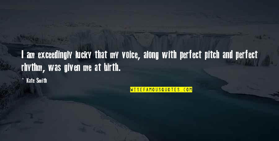 Amirthalingam Quotes By Kate Smith: I am exceedingly lucky that my voice, along