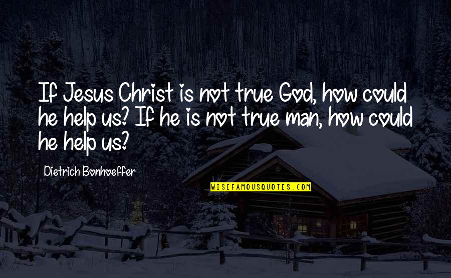 Amitesh Manchanda Quotes By Dietrich Bonhoeffer: If Jesus Christ is not true God, how