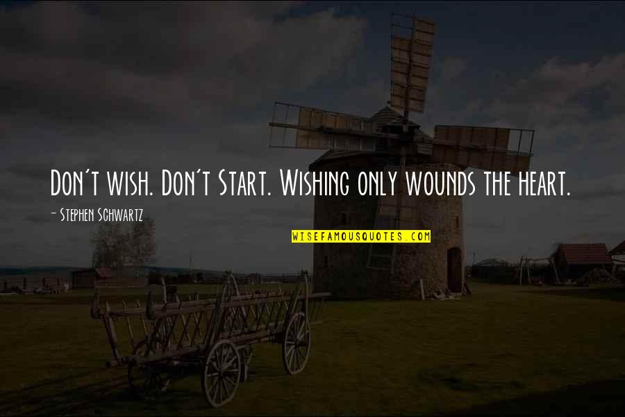 Amitesh Manchanda Quotes By Stephen Schwartz: Don't wish. Don't Start. Wishing only wounds the