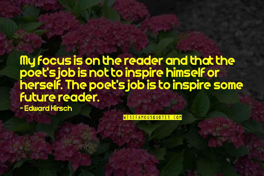 Amizades Toxicas Quotes By Edward Hirsch: My focus is on the reader and that