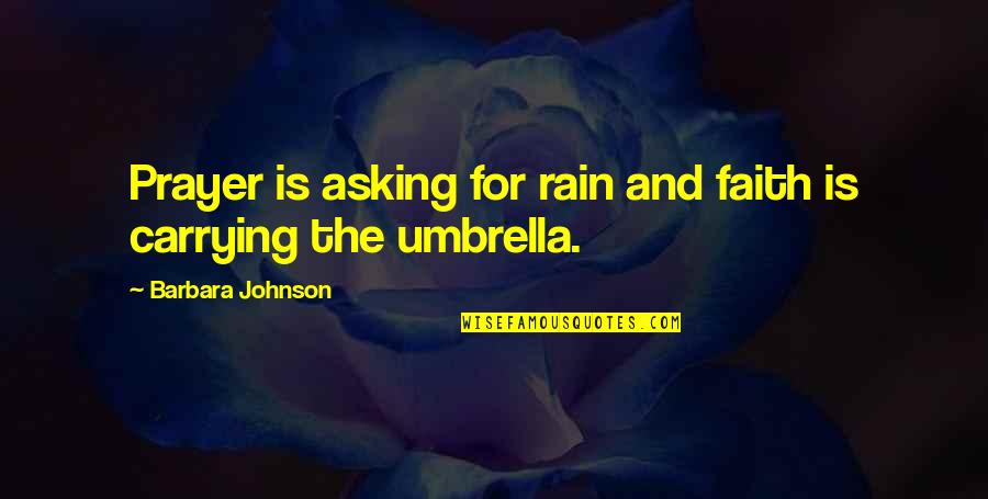 Ammalarsi Al Quotes By Barbara Johnson: Prayer is asking for rain and faith is