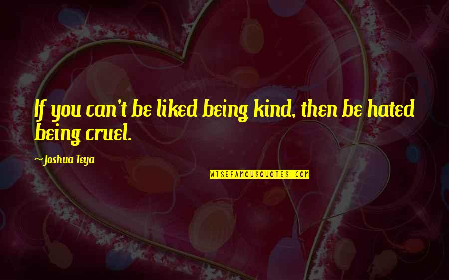 Ammendment Quotes By Joshua Teya: If you can't be liked being kind, then