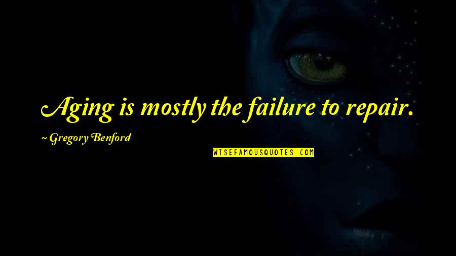 Ammi Quotes By Gregory Benford: Aging is mostly the failure to repair.