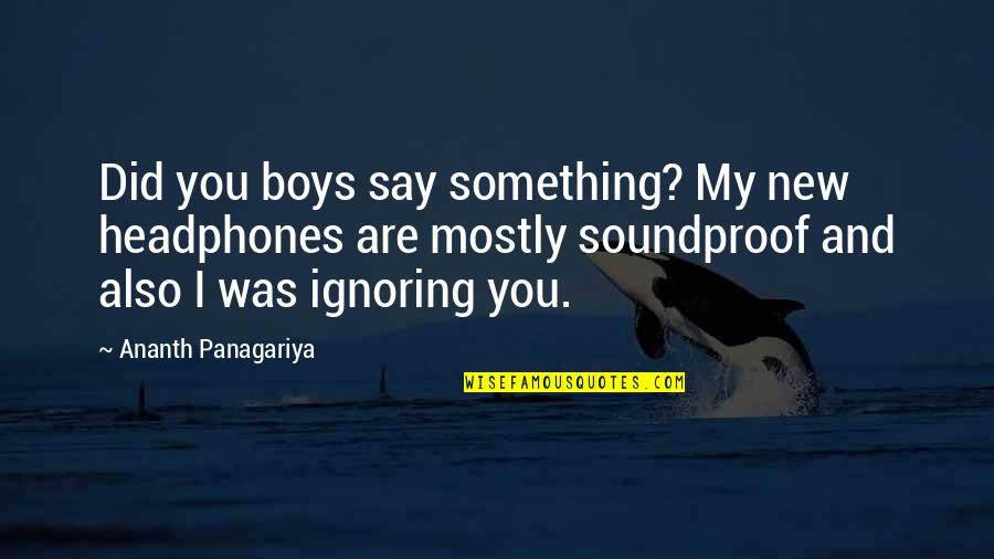 Ammu In The God Of Small Things Quotes By Ananth Panagariya: Did you boys say something? My new headphones