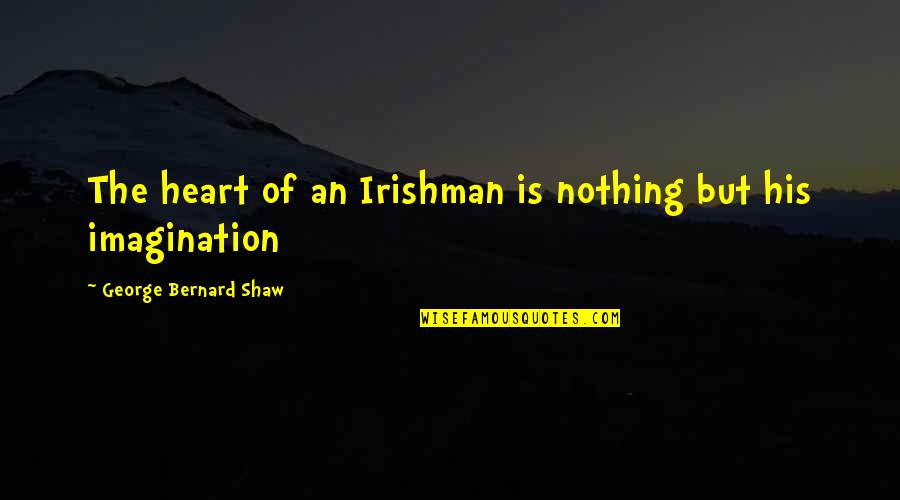 Amo Quotes By George Bernard Shaw: The heart of an Irishman is nothing but