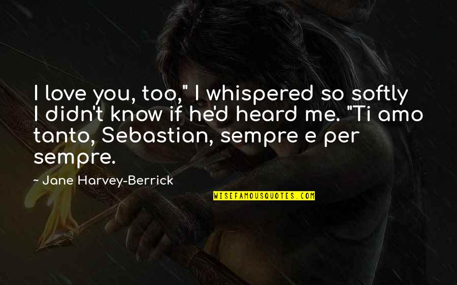 Amo Quotes By Jane Harvey-Berrick: I love you, too," I whispered so softly