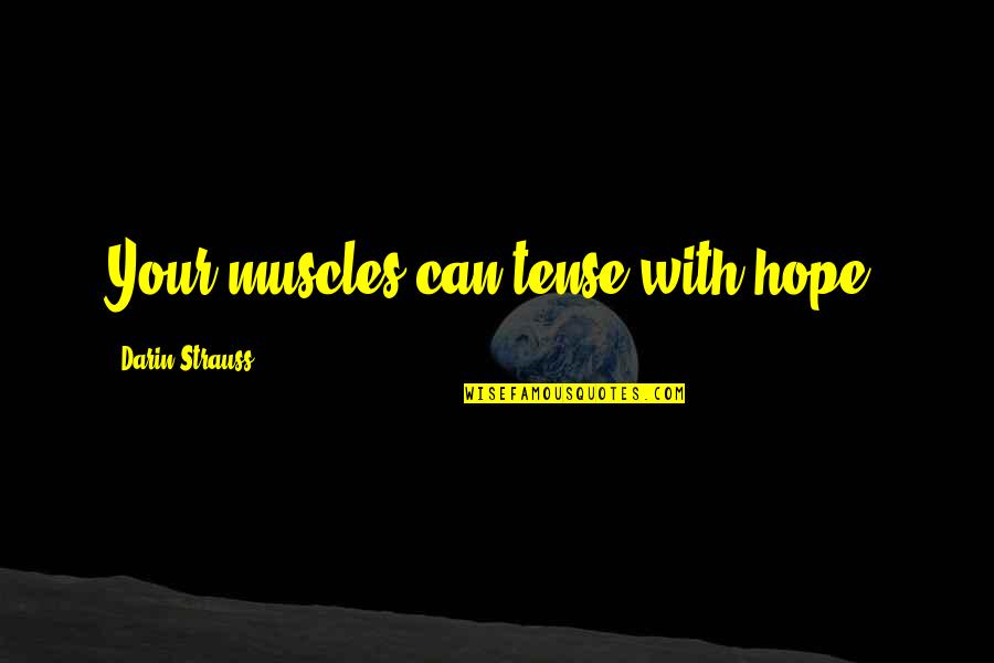 Amoebic Infection Quotes By Darin Strauss: Your muscles can tense with hope.