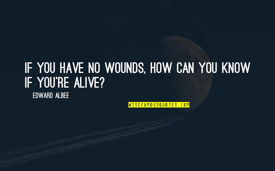 Amoing Quotes By Edward Albee: If you have no wounds, how can you