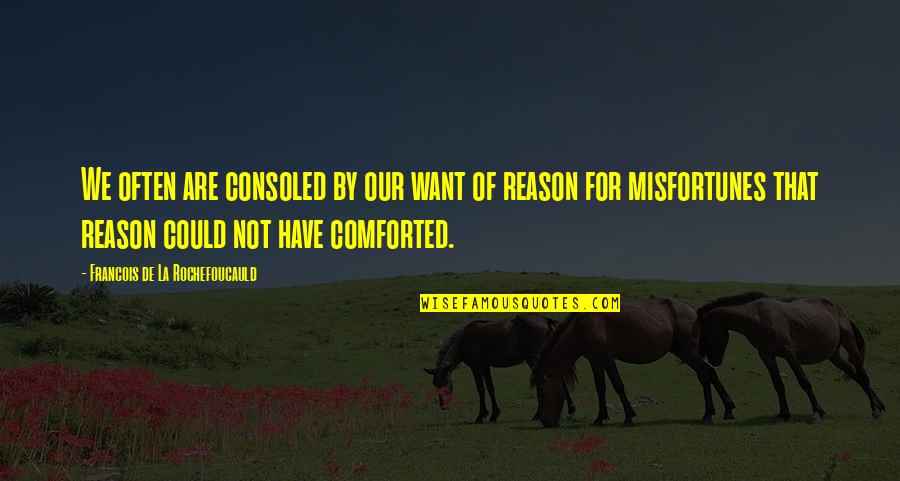 Amokrane Lyes Quotes By Francois De La Rochefoucauld: We often are consoled by our want of