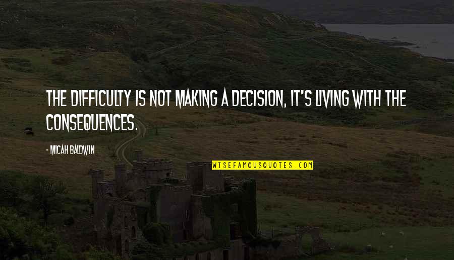 Amonette Family History Quotes By Micah Baldwin: The difficulty is not making a decision, it's