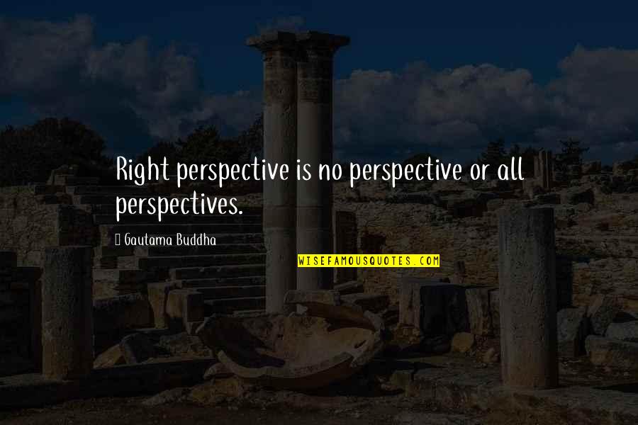 Amoor Quotes By Gautama Buddha: Right perspective is no perspective or all perspectives.