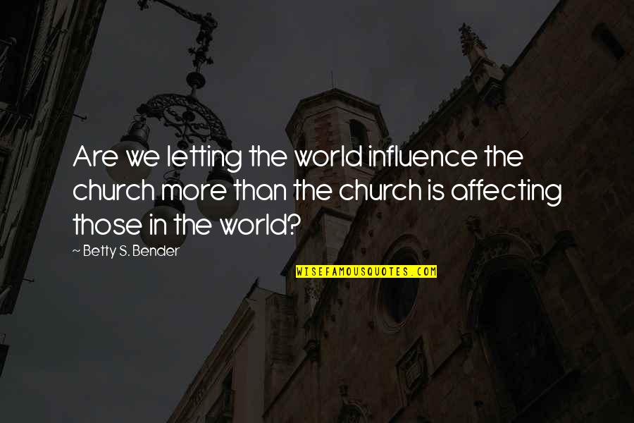 Amor Platonico Quotes By Betty S. Bender: Are we letting the world influence the church